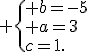  \{ b=-5\\ a=3\\c=1.