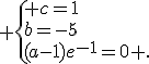  \{ c=1\\b=-5\\(a-1)e^{-1}=0 .