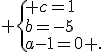  \{ c=1\\b=-5\\a-1=0 .