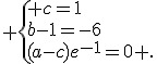  \{ c=1\\b-1=-6\\(a-c)e^{-1}=0 .