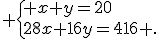  \{ x+y=20\\28x+16y=416 .