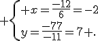  \{ x=\frac{-12}{6}=-2\\y=\frac{-77}{-11}=7 .