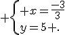  \{ x=\frac{-3}{3}\\y=5 .