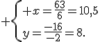  \{ x=\frac{63}{6}=10,5\\y=\frac{-16}{-2}=8.