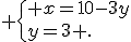  \{ x=10-3y\\y=3 .