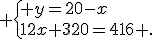  \{ y=20-x\\12x+320=416 .