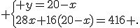  \{ y=20-x\\28x+16(20-x)=416 .