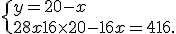  \{ y=20-x\\28x+16\times   20-16x=416 .