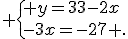  \{ y=33-2x\\-3x=-27 .