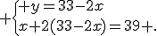  \{ y=33-2x\\x+2(33-2x)=39 .