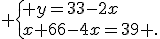  \{ y=33-2x\\x+66-4x=39 .