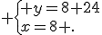  \{ y=8+24\\x=8 .