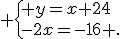  \{ y=x+24\\-2x=-16 .