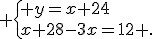  \{ y=x+24\\x+28-3x=12 .