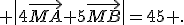  \|4\vec{MA}+5\vec{MB}\|=45 .