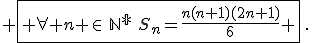  \fbox{ \forall n \in\,\mathbb{N^*}\,\,S_n=\frac{n(n+1)(2n+1)}{6} }\,.