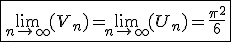  \fbox{ \lim_{n\to +\infty} ( V_n\)=\lim_{n\to +\infty} (U_n)=\frac{\pi^2}{6}