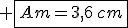  \fbox{Am=3,6\,cm}