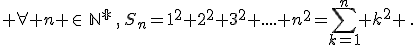  \forall n \in\,\mathbb{N^*}\,,\,S_n=1^2+2^2+3^2+....+n^2=\sum_{k=1}^n k^2 \,.