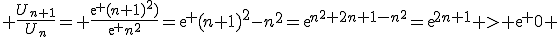  \frac{U_{n+1}}{U_n}= \frac{exp (n+1)^2)}{exp n^2}=exp {(n+1)^2-n^2}=exp{n^2+2n+1-n^2}=exp{2n+1} > exp 0 