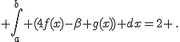  \int_a^{b} (4f(x)-\beta g(x)) dx=2 \,.