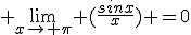  \lim_{x\to \pi} (\frac{sinx}{x}) =0