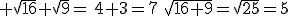  \sqrt{16}+\sqrt{9}=\,4+3=7\,\,\sqrt{16+9}=\sqrt{25}=5