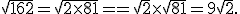  \sqrt{162}=\sqrt{2\times   81}==\sqrt{2}\times   \sqrt{ 81}=9\sqrt{2} .