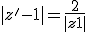  |z'-1  | =\frac{2}{ | z+1  |}