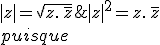 \forall z\in\mathbb{C}\; |z| = \sqrt{z.\,\overline{z}}\;\Leftrightarrow \;|z|^2 = z.\,\overline{z}\\ puisque \; |z| = 1 \;alors \;|z|^2 =1\; et\; donc\; z.\,\overline{z}=1\\ ainsi\\ |1+z|^2= (1+z)(\,\overline{1+z})= (1+z)(1+\,\overline{z})= 1+z+\,\overline{z}+z.\,\overline{z}\\ |1-z|^2 = (1-z)(\,\overline{1-z})=(1-z)(1-\,\overline{z})= 1-z-\,\overline{z}+z.\,\overline{z} \\donc\\ |1+z|^2 +|1-z|^2 = 1+z+\,\overline{z} +z.\,\overline{z}+1-z -\,\overline{z} +z.\,\overline{z}=2 +2z.\,\overline{z} = 4