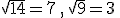   \sqrt{14}=7\,,\,\sqrt{9}=3\,