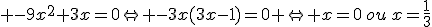  -9x^2+3x=0\Leftrightarrow -3x(3x-1)=0 \Leftrightarrow x=0\,ou\,x=\frac{1}{3}