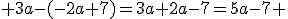  3a-(-2a+7)=3a+2a-7=5a-7 