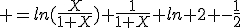  =ln(\frac{X}{1+X})+\frac{1}{1+X}+ln 2 -\frac{1}{2}