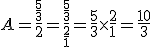  A=\frac{\frac{5}{3}}{2}=\frac{\frac{5}{3}}{\frac{2}{1}}=\frac{5}{3}\times  \frac{2}{1}=\frac{10}{3}