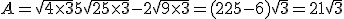  A=\sqrt{4\times  3}+5\sqrt{25\times  3}-2\sqrt{9\times  3}=(2+25-6)\sqrt{3}=21\sqrt{3}