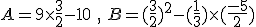  A=9\times   \frac{3}{2}-10\,\,,\,\,B=(\frac{3}{2})^2-(\frac{1}{3})\times  (\frac{-5}{2})