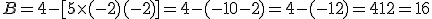  B = 4 - [5\times  (-2) + (-2)]=4-(-10-2)=4-(-12)=4+12=16