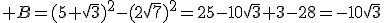  B=(5+\sqrt{3})^2-(2\sqrt{7})^2=25-10\sqrt{3}+3-28=-10\sqrt{3}