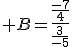  B=\frac{\frac{-7}{4}}{\frac{3}{-5}}