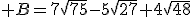  B=7\sqrt{75}-5\sqrt{27}+4\sqrt{48}