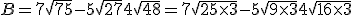  B=7\sqrt{75}-5\sqrt{27}+4\sqrt{48}=7\sqrt{25\times  3}-5\sqrt{9\times  3}+4\sqrt{16\times  3}