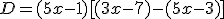  D = (5x - 1)[(3x - 7) - (5x - 3)]