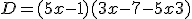  D = (5x - 1) (3x - 7 - 5x + 3)