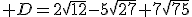  D=2\sqrt{12}-5\sqrt{27}+7\sqrt{75}