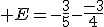  E=-\frac{3}{5}-\frac{-3}{4}