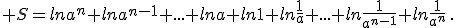  S=lna^n+lna^{n-1}+...+lna+ln1+ln\frac{1}{a}+...+ln\frac{1}{a^{n-1}}+ln\frac{1}{a^n}\,.