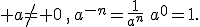  a\neq 0\,,\,a^{-n}=\frac{1}{a^n}\,\,a^0=1.