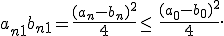  a_{n+1}b_{n+1} = \frac{(a_n-b_n)^2}{4} \leq\, \frac{(a_0-b_0)^2}{4}.