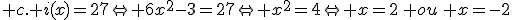  c. i(x)=27\Leftrightarrow 6x^2-3=27\Leftrightarrow x^2=4\Leftrightarrow x=2\, ou\, x=-2